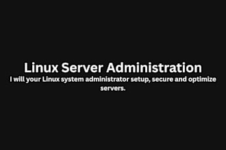be your linux system administrator, setup, configure and secure