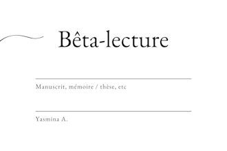je vais faire une beta lecture de votre manuscrit ou mémoire