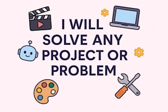 solve any problem and complete any project for you