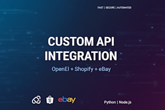develop custom API integrations for openai, shopify, and ebay ecommerce