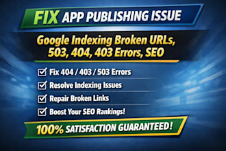 fix app publishing issue, google indexing broken urls, 503,404,403 errors, SEO