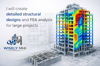 create detailed structural designs and fea analysis for large projects