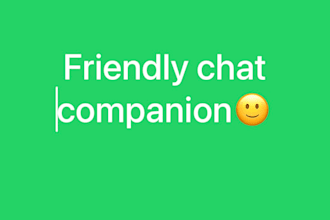 be a friendly and supportive chat companion
