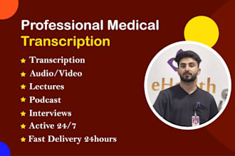 do accurate medical transcription for audios, videos, interview  and lectures