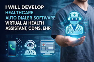 develop healthcare auto dialer software, virtual ai health assistant, cdms, ehr