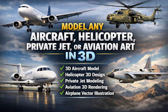 model any aircraft, helicopter, private jet, or aviation art in 3d