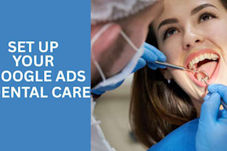 setup and manage google ads PPC campaign for dental medical care clinics