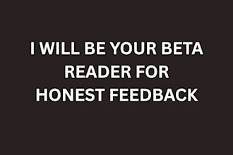 beta read your manuscript and give genuine reader feedback