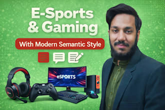 write modern semantic SEO esports and gaming articles