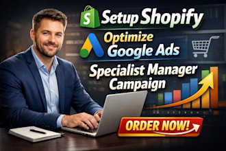 setup shopify optimize google ads specialist  manager  campaign