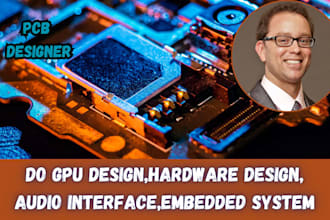 do GPU design, hardware design embedded system, audio interface, pcb designer