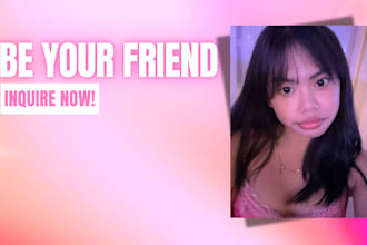 be your friend and emotional support