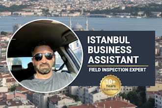 be your local business assistant and field inspector in istanbul