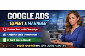 be your google ads expert, ads manager for SEM, high converting PPC campaign