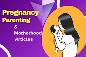 write informative pregnancy parenting n motherhood articles