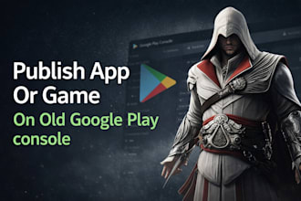 publish game or app on old google play console