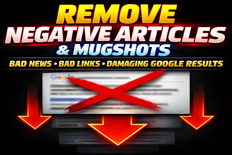 remove negative articles, bad news, mugshots, bad links, damaging google search