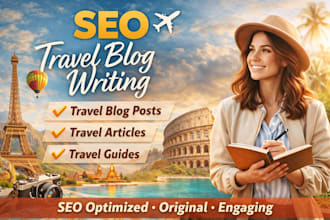 write engaging SEO travel blog posts, travel articles, and travel guides