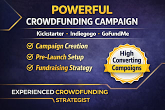 create a powerful crowdfunding campaign for kickstarter, indiegogo, gofundme