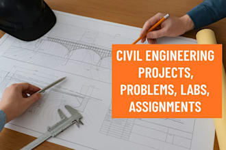 do civil engineering projects, problems, labs, assigment