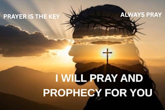 pray and prophecy for you