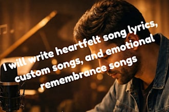 write heartfelt song lyrics, custom songs, and emotional remembrance songs