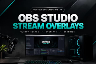 design professional obs stream overlays and custom scenes