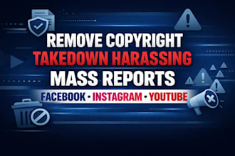 remove copyright, takedown harassing, mass reports facebook, instagram, youtube