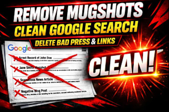 remove mugshots, negative links, case articles, bad press, on google search
