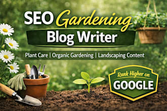 write SEO optimized gardening blog posts, plant care guides
