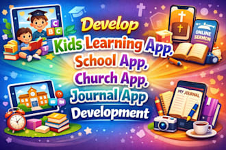 develop kids learning app, school app, journal app, church app development