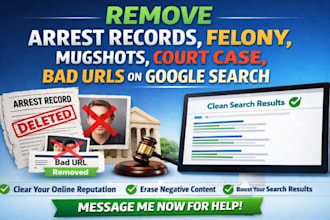 remove arrest records, felony, mugshots, court case, bad urls on google search