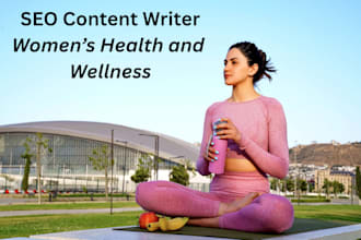 write SEO articles on women health and wellness in 3 hours