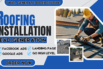 generate 800 exclusive roofing installation leads roofing repairs google ads