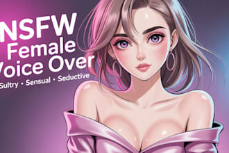 record pro sexy, seductive nsfw voice over or custom erotic audio female voice