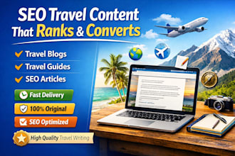 write SEO travel blog posts, travel guides and engaging articles