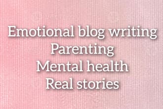 write emotional,engaging blog posts on parenting,mental health,real life stories