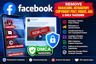 remove facebook harassing,defamatory,copyright post videos ads and dmca takedown