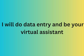do data entry and be your virtual assistant
