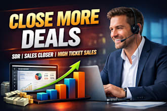 be your sdr, high ticket closer and sales representative to close more deals