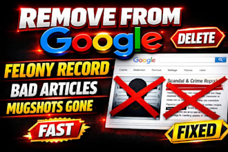 remove felony record bad articles and mugshots from google search fast