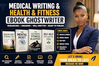 be your medical writing, health, fitness ebook ghostwriter