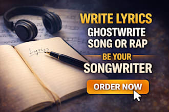 write lyrics, ghostwrite song or rap and be your songwriter