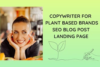 be your copywriter for plant based brands, SEO blog post and landing page