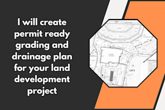 create permit ready grading and drainage plan for your land development project