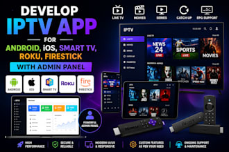 develop iptv app for android, ios, smart tv, roku, firestick with admin panel