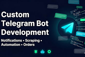 build a custom telegram bot for notifications, scraping, orders or automa