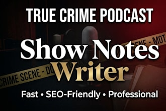 write show notes for your true crime podcast