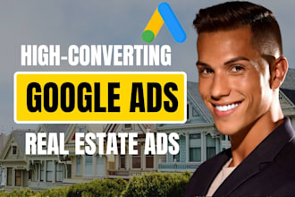 setup and manage google ads for real estate lead generation, real estate ads
