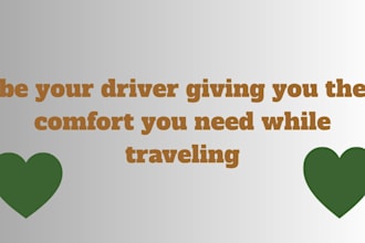 be your driver giving you the comfort you need while traveling
